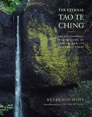 The Eternal Tao Te Ching: The Philosophical Masterwork of Taoism and Its Relevance Today book