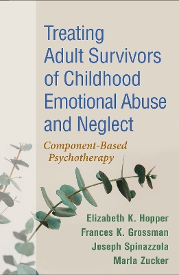 Treating Adult Survivors of Childhood Emotional Abuse and Neglect: Component-Based Psychotherapy by Elizabeth K. Hopper