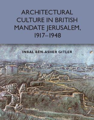 Architectural Culture in British-Mandate Jerusalem, 1917-1948 book