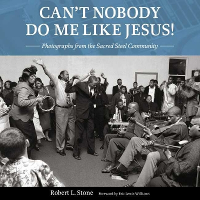 Can't Nobody Do Me Like Jesus!: Photographs from the Sacred Steel Community book