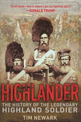 Highlander: The History of the Legendary Highland Soldier by Tim Newark