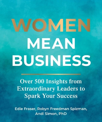 Women Mean Business: Over 500 Insights from Extraordinary Leaders to Spark Your Success book