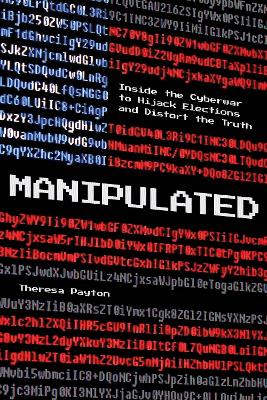 Manipulated: Inside the Cyberwar to Hijack Elections and Distort the Truth by Theresa Payton