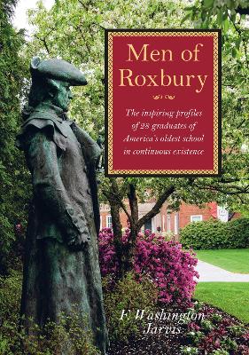 Men of Roxbury: The Inspiring Profiles of Twenty-Eight Graduates of America's Oldest School in Continuous Existence book