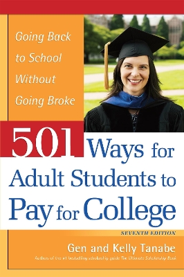 501 Ways for Adult Students to Pay for College: Going Back to School Without Going Broke by Gen Tanabe