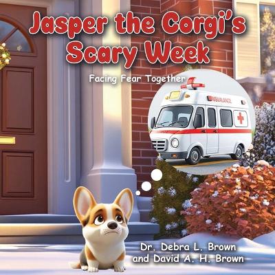 Jasper the Corgi's Scary Week: Facing Fear Together by Debra L Brown