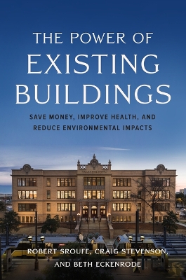 The Power of Existing Buildings: Save Money, Improve Health, and Reduce Environmental Impacts book