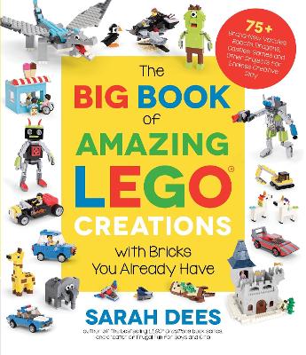 The Big Book of Amazing LEGO Creations with Bricks You Already Have: 75+ Brand-New Vehicles, Robots, Dragons, Castles, Games and Other Projects for Endless Creative Play book