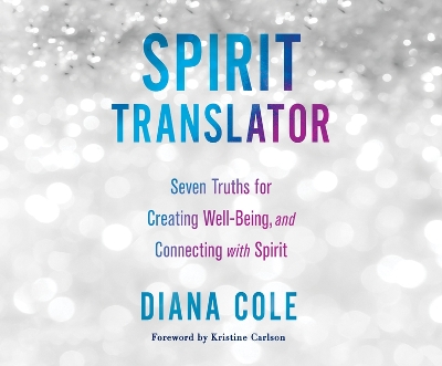 Spirit Translator: Seven Truths for Creating Well-Being and Connecting with Spirit by Diana Cole