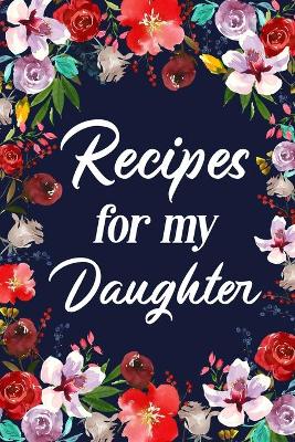 Recipes for My Daughter: Adult Blank Lined Diary Notebook, Write in Mother's Delicious Menu book