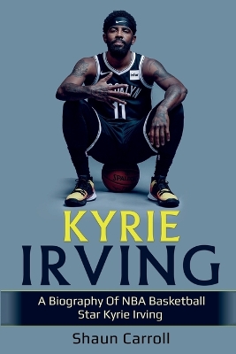 Kyrie Irving: A biography of NBA basketball star Kyrie Irving book