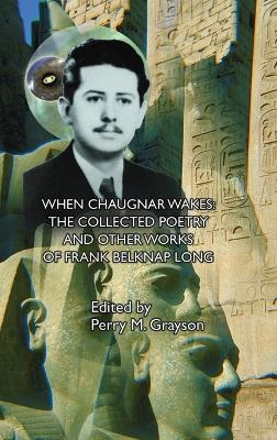 When Chaugnar Wakes: The Collected Poetry and Other Works of Frank Belknap Long book