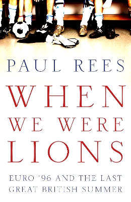 When We Were Lions: Euro 96 and the Last Great British Summer by Paul Rees