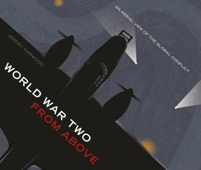 World War Two From Above by Jeremy Harwood