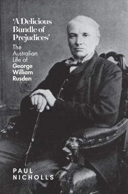 A Delicious Bundle of Prejudices: The Australian Life of George William Rusden book