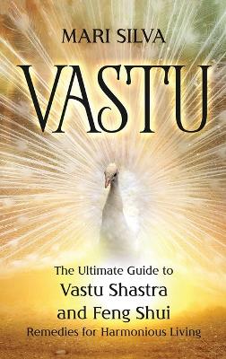 Vastu: The Ultimate Guide to Vastu Shastra and Feng Shui Remedies for Harmonious Living book