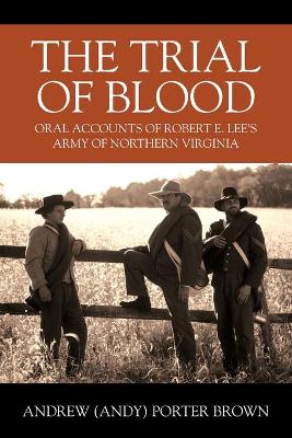 The Trial of Blood: Oral Accounts of Robert E. Lee's Army of Northern Virginia book