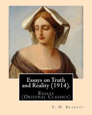 Essays on Truth and Reality (1914). by by F H Bradley