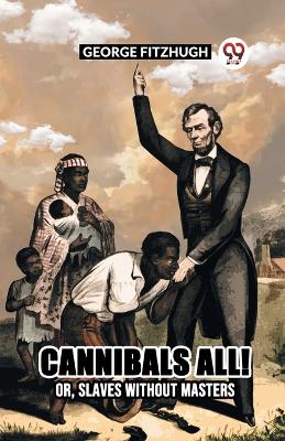 Cannibals All! Or, Slaves Without Masters by George Fitzhugh