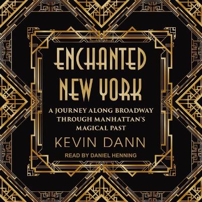Enchanted New York: A Journey Along Broadway Through Manhattan's Magical Past by Kevin Dann