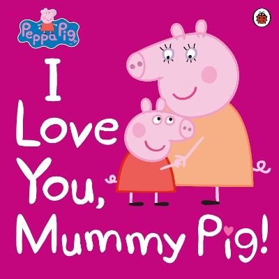 Peppa Pig: I Love You, Mummy Pig book
