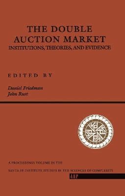 The Double Auction Market: Institutions, Theories, And Evidence by Daniel Friedman