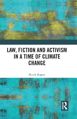 Law, Fiction and Activism in a Time of Climate Change by Nicole Rogers