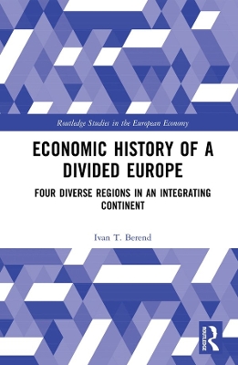 Economic History of a Divided Europe: Four Diverse Regions in an Integrating Continent by Ivan T. Berend