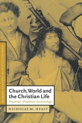 Church, World and the Christian Life by Nicholas M. Healy