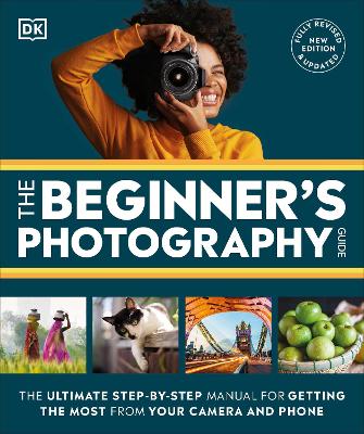The Beginner's Photography Guide: The Ultimate Step-by-Step Manual for Getting the Most From Your Digital Camera book