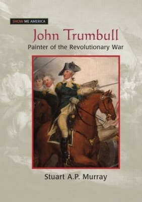 John Trumbull: Painter of the Revolutionary War by Stuart A P Murray