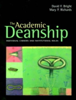 The The Academic Deanship: Individual Careers and Institutional Roles by David F. Bright