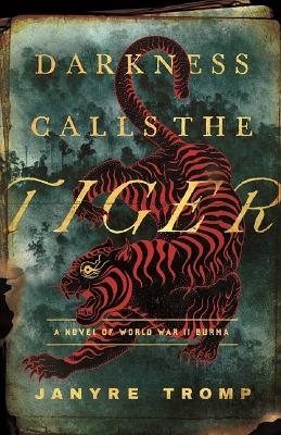 Darkness Calls the Tiger: A Novel of World War II Burma book