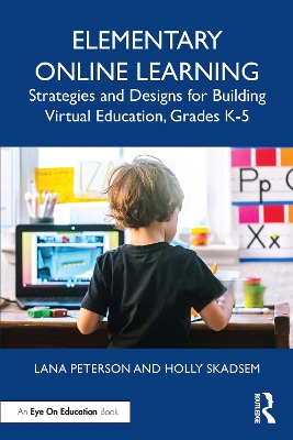 Elementary Online Learning: Strategies and Designs for Building Virtual Education, Grades K-5 by Lana Peterson