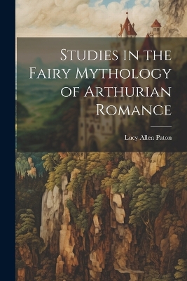 Studies in the Fairy Mythology of Arthurian Romance book