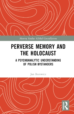 Perverse Memory and the Holocaust: A Psychoanalytic Understanding of Polish Bystanders book