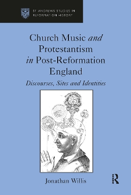 Church Music and Protestantism in Post-Reformation England: Discourses, Sites and Identities by Jonathan Willis