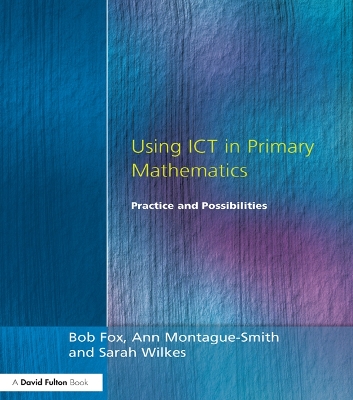 Using ICT in Primary Mathematics: Practice and Possibilities by Bob Fox