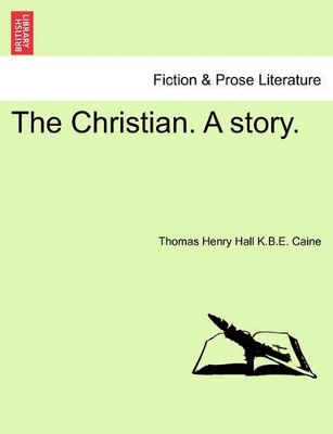 The Christian. a Story. by Thomas Henry Hall K B E Caine