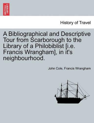 A Bibliographical and Descriptive Tour from Scarborough to the Library of a Philobiblist [I.E. Francis Wrangham], in It's Neighbourhood. by John Cole
