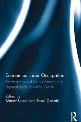 Economies under Occupation: The hegemony of Nazi Germany and Imperial Japan in World War II by Marcel Boldorf