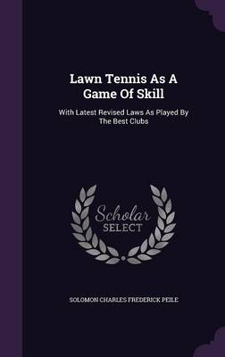 Lawn Tennis As A Game Of Skill: With Latest Revised Laws As Played By The Best Clubs book