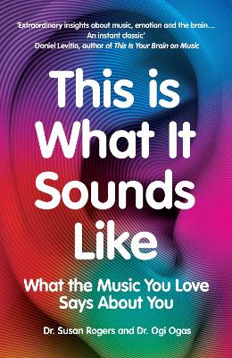 This Is What It Sounds Like: What the Music You Love Says About You by Dr. Susan Rogers