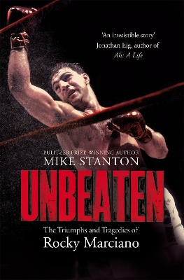 Unbeaten: The Triumphs and Tragedies of Rocky Marciano by Mike Stanton