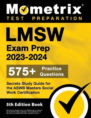 LMSW Exam Prep 2023-2024 - 575+ Practice Questions, Secrets Study Guide for the Aswb Masters Social Work Certification: [5th Edition Book] book