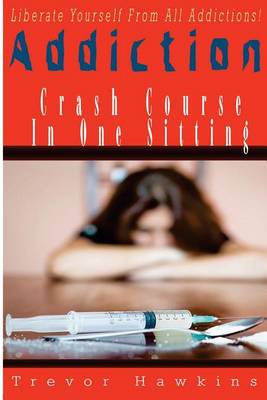 Addiction Crash Course In One Sitting: Liberate Yourself From Addictions! book