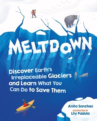 Meltdown: Discover Earth's Irreplaceable Glaciers and Learn What You Can Do to Save Them book