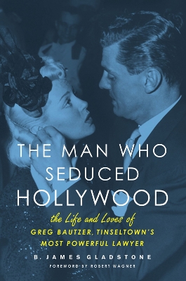 Man Who Seduced Hollywood by B. James Gladstone