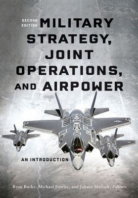 Military Strategy, Joint Operations, and Airpower: An Introduction book