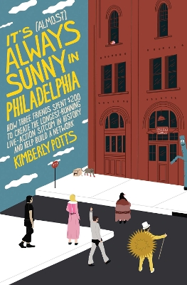 It's (Almost) Always Sunny in Philadelphia: How Three Friends Spent $200 to Create the Longest-Running Live-Action Sitcom in History and Help Build a Network book